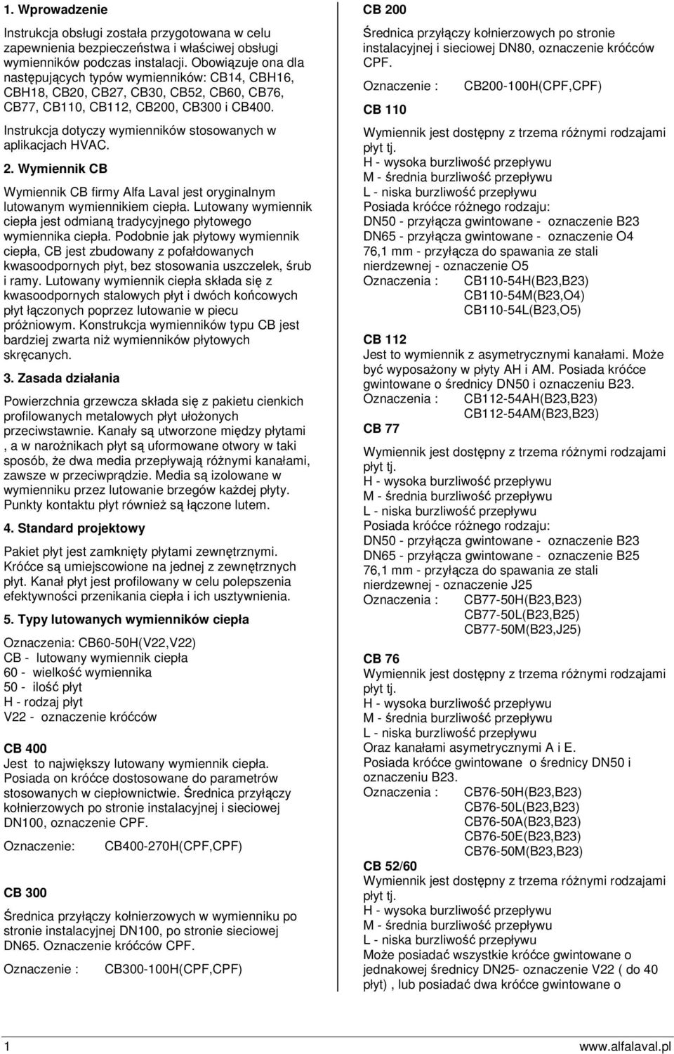 Instrukcja dotyczy wymienników stosowanych w aplikacjach HVAC. 2. Wymiennik CB Wymiennik CB firmy Alfa Laval jest oryginalnym lutowanym wymiennikiem ciepła.