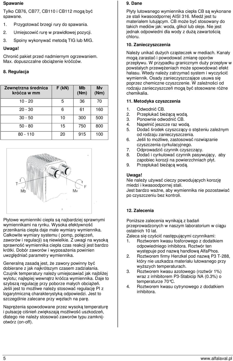 Regulacja Zewnętrzna średnica króćca w mm F (kn) Mb (Nm) Mv (Nm) 10-20 5 36 70 20-30 6 61 160 30-50 10 300 500 50-80 15 750 800 80-110 20 915 100 9.