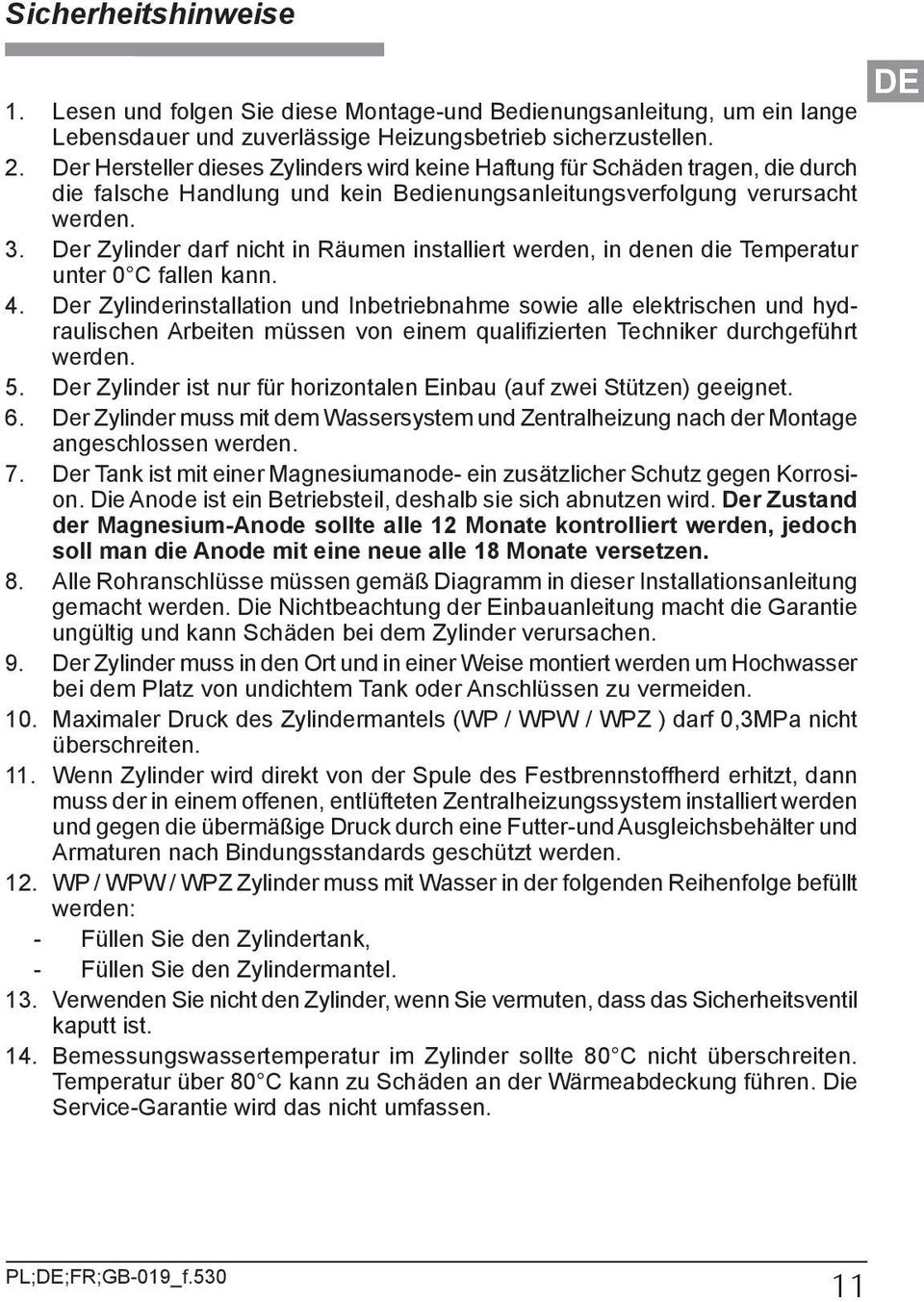 Der Zylinder darf nicht in Räumen installiert werden, in denen die Temperatur unter 0 C fallen kann. 4.