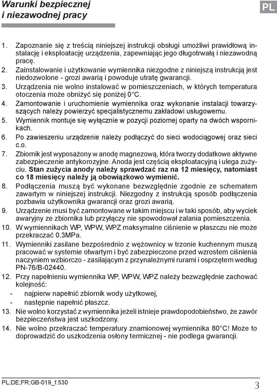 Zainstalowanie i użytkowanie wymiennika niezgodne z niniejszą instrukcją jest niedozwolone - grozi awarią i powoduje utratę gwarancji. 3.