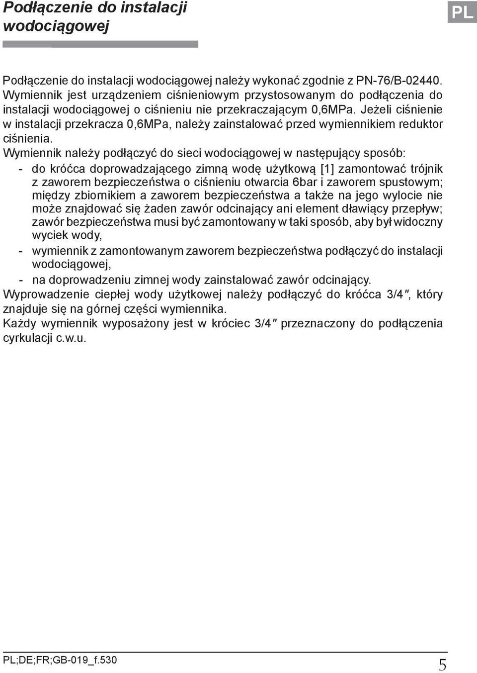 Jeżeli ciśnienie w instalacji przekracza 0,6MPa, należy zainstalować przed wymiennikiem reduktor ciśnienia.