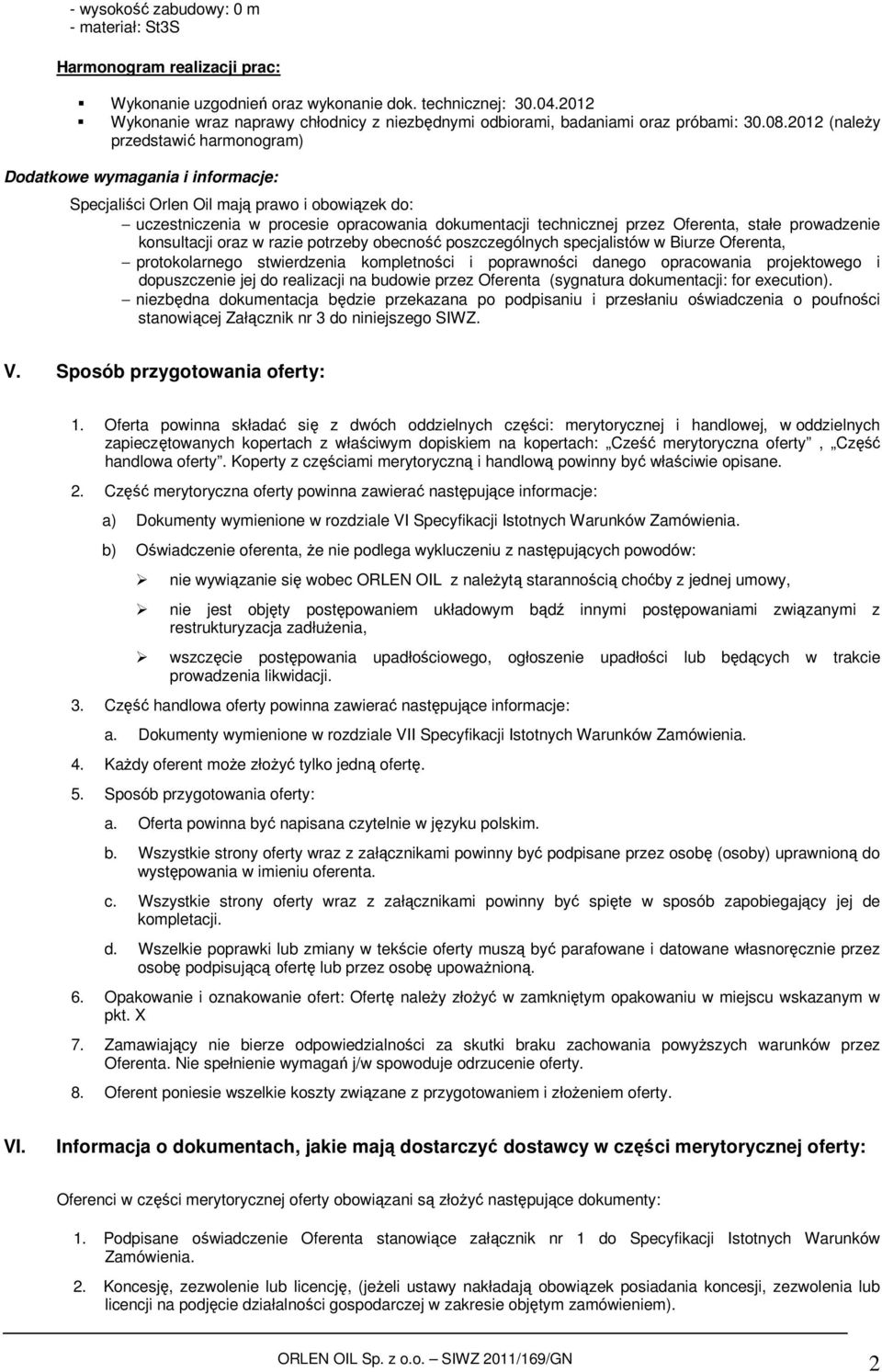 2012 (należy przedstawić harmonogram) Dodatkowe wymagania i informacje: Specjaliści Orlen Oil mają prawo i obowiązek do: uczestniczenia w procesie opracowania dokumentacji technicznej przez Oferenta,