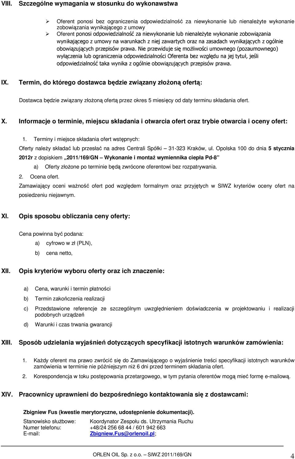 Nie przewiduje się możliwości umownego (pozaumownego) wyłączenia lub ograniczenia odpowiedzialności Oferenta bez względu na jej tytuł, jeśli odpowiedzialność taka wynika z ogólnie obowiązujących