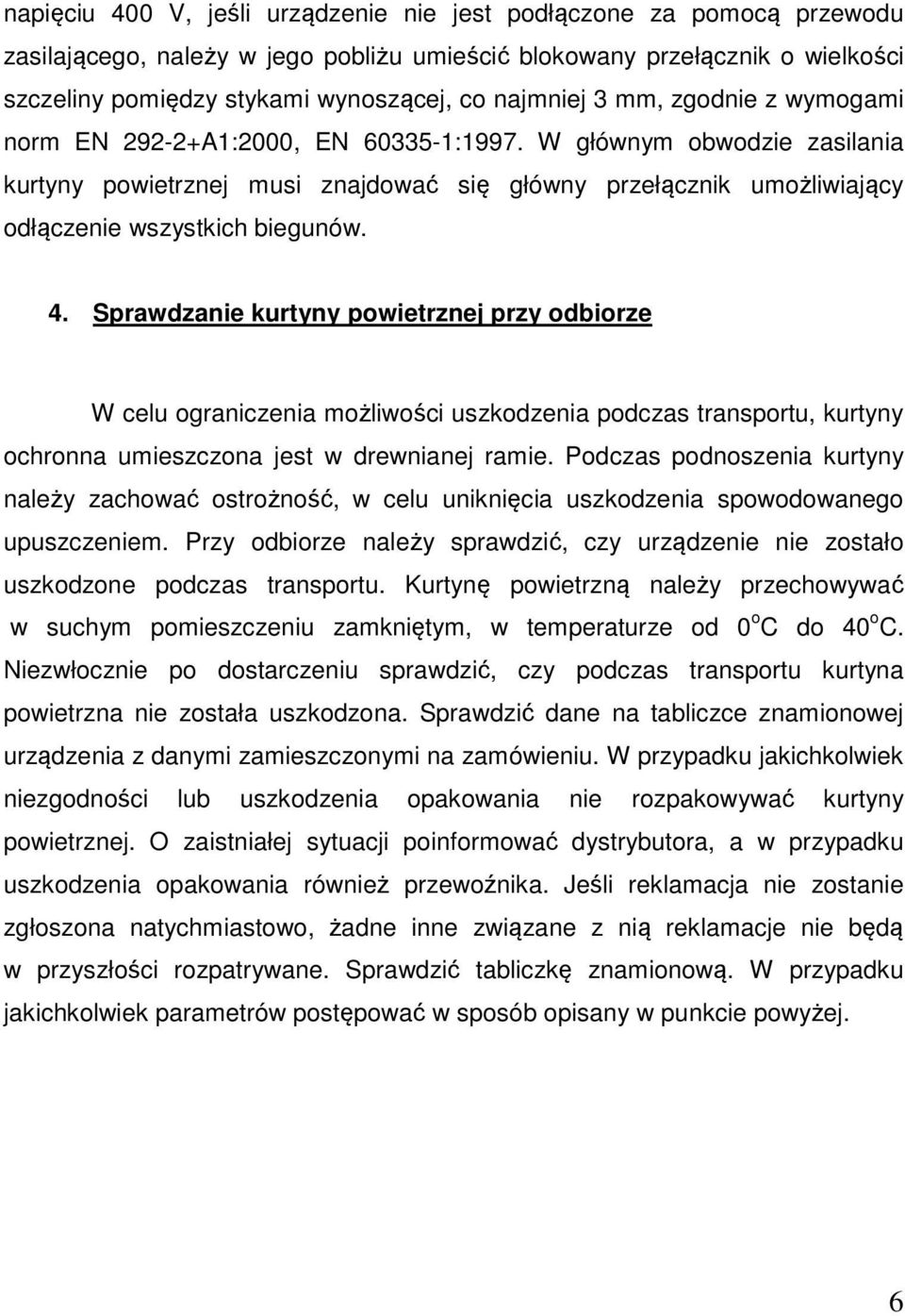 W głównym obwodzie zasilania kurtyny powietrznej musi znajdować się główny przełącznik umożliwiający odłączenie wszystkich biegunów. 4.