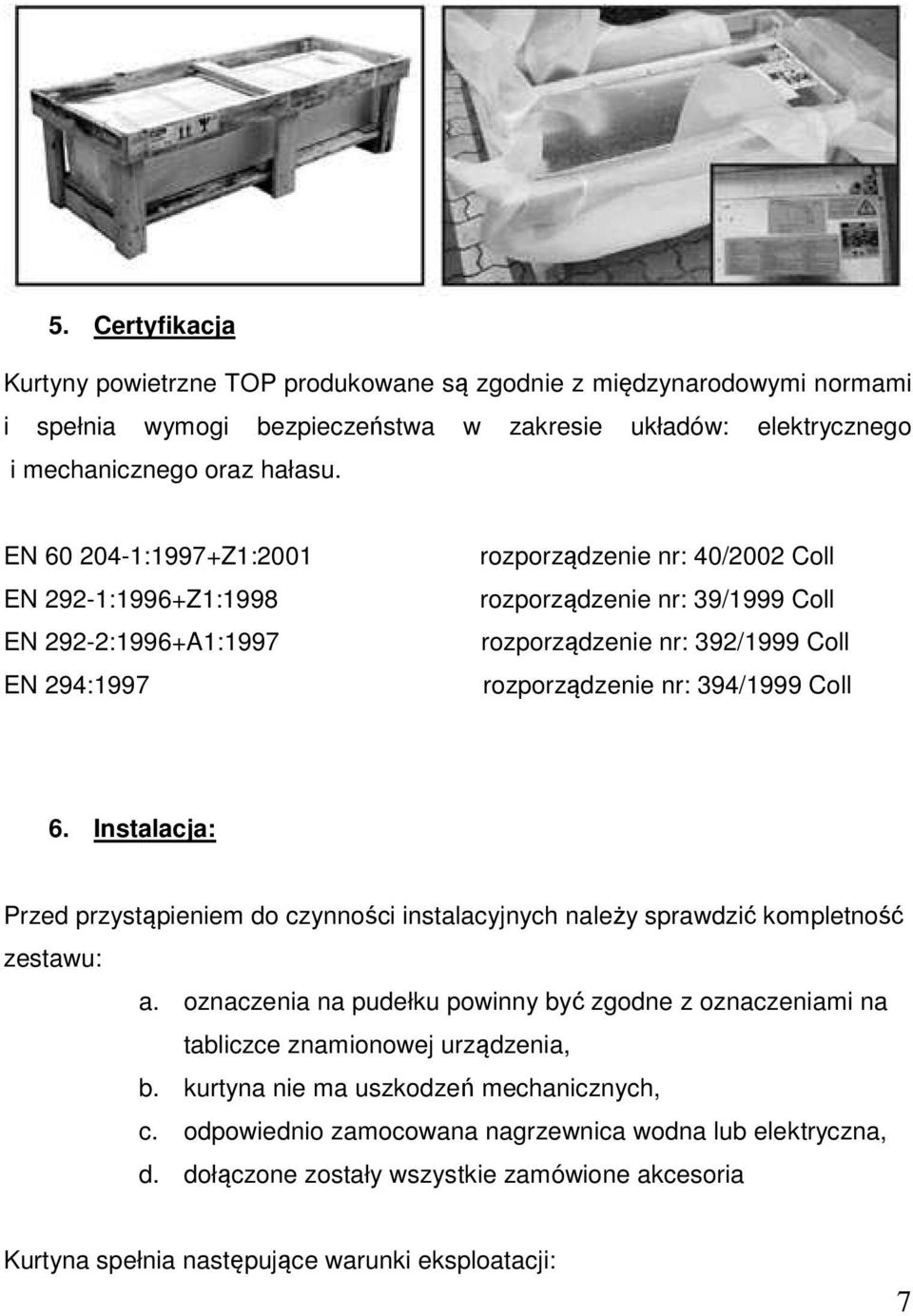 394/1999 Coll 6. Instalacja: Przed przystąpieniem do czynności instalacyjnych należy sprawdzić kompletność zestawu: a.