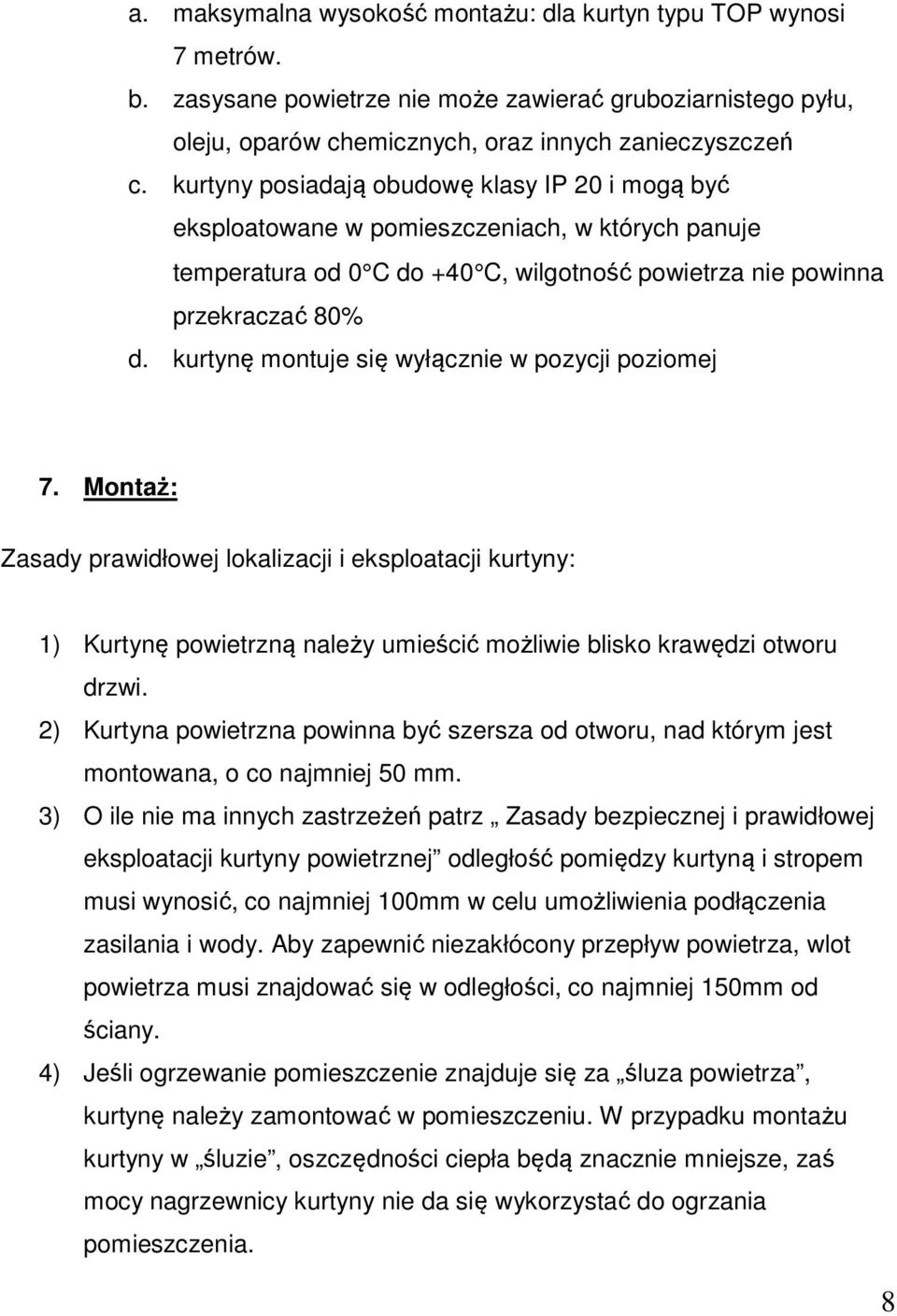 kurtynę montuje się wyłącznie w pozycji poziomej 7. Montaż: Zasady prawidłowej lokalizacji i eksploatacji kurtyny: 1) Kurtynę powietrzną należy umieścić możliwie blisko krawędzi otworu drzwi.