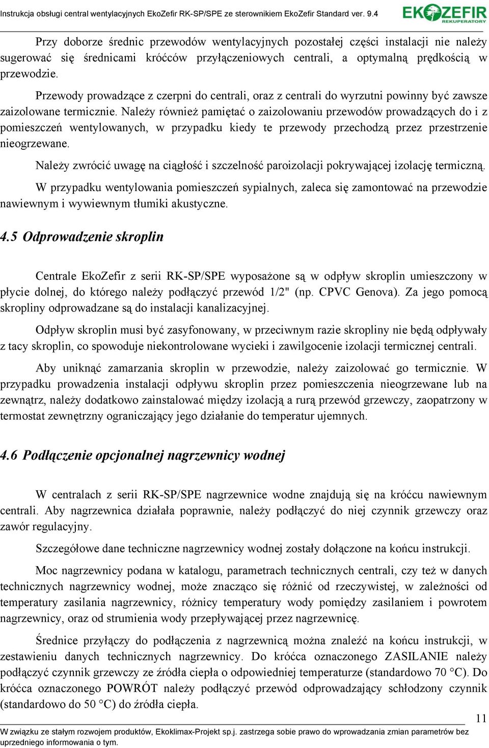 Należy również pamiętać o zaizolowaniu przewodów prowadzących do i z pomieszczeń wentylowanych, w przypadku kiedy te przewody przechodzą przez przestrzenie nieogrzewane.