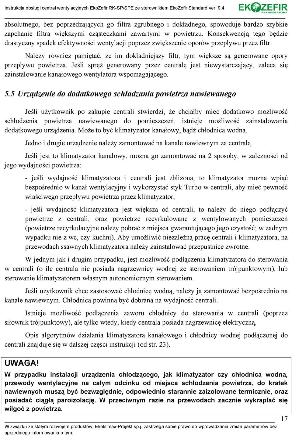 Należy również pamiętać, że im dokładniejszy filtr, tym większe są generowane opory przepływu powietrza.