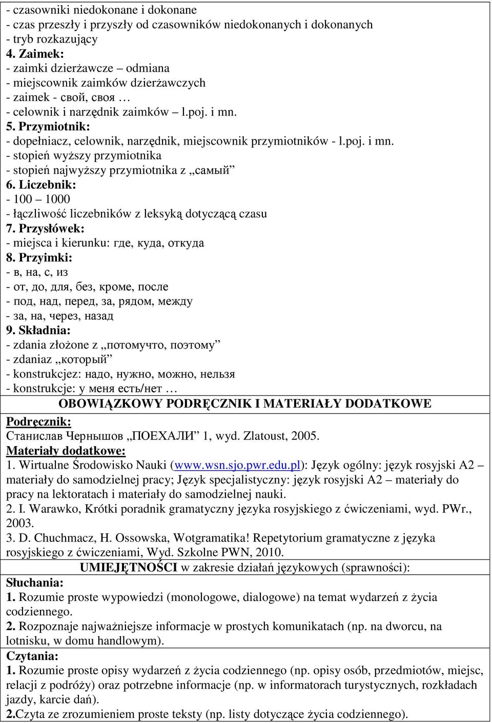 Przymiotnik: - dopełniacz, celownik, narzędnik, miejscownik przymiotników - l.poj. i mn. - stopień wyższy przymiotnika - stopień najwyższy przymiotnika z самый 6.