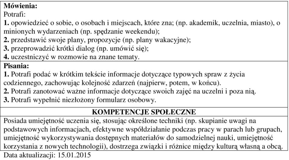 Potrafi podać w krótkim tekście informacje dotyczące typowych spraw z życia codziennego, zachowując kolejność zdarzeń (najpierw, potem, w końcu). 2.