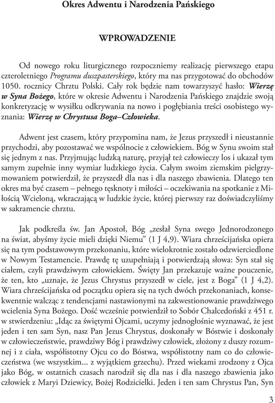 Cały rok będzie nam towarzyszyć hasło: Wierzę w Syna Bożego, które w okresie Adwentu i Narodzenia Pańskiego znajdzie swoją konkretyzację w wysiłku odkrywania na nowo i pogłębiania treści osobistego