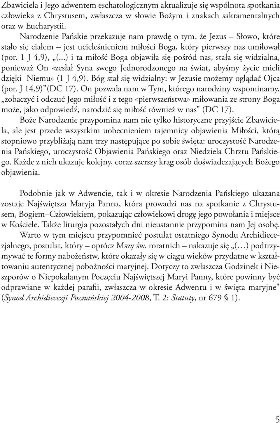 ..) i ta miłość Boga objawiła się pośród nas, stała się widzialna, ponieważ On «zesłał Syna swego Jednorodzonego na świat, abyśmy życie mieli dzięki Niemu» (1 J 4,9).