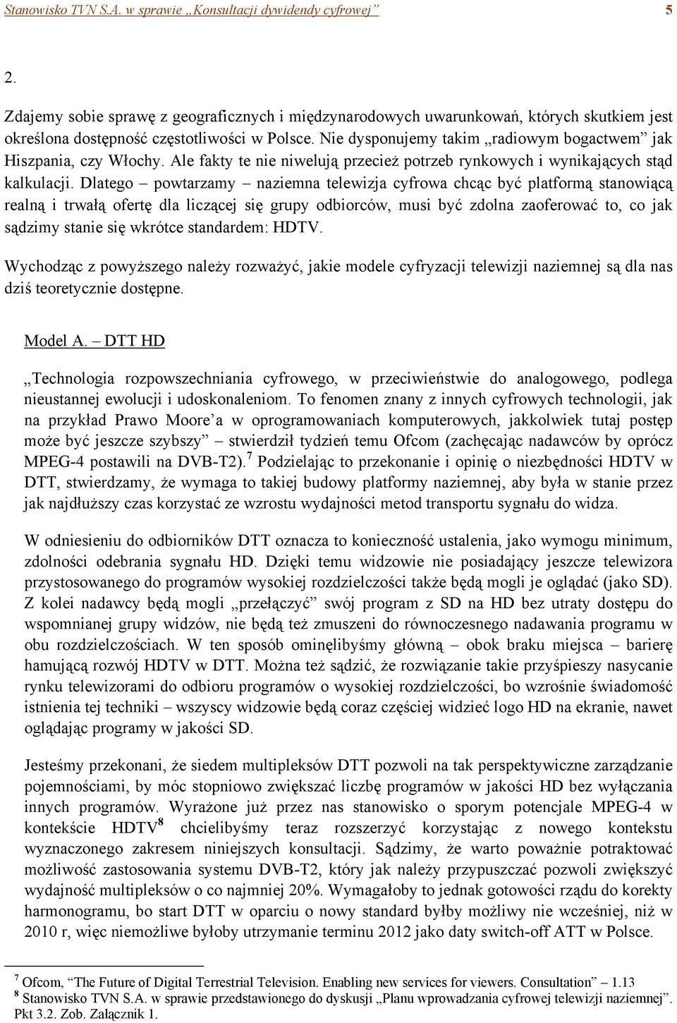 Nie dysponujemy takim radiowym bogactwem jak Hiszpania, czy Włochy. Ale fakty te nie niwelują przecież potrzeb rynkowych i wynikających stąd kalkulacji.