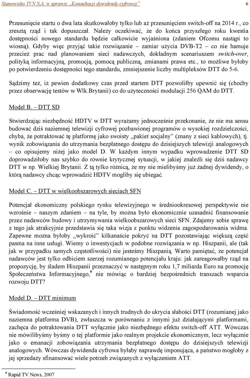 Gdyby więc przyjąć takie rozwiązanie zamiar użycia DVB-T2 co nie hamuje przecież prac nad planowaniem sieci nadawczych, dokładnym scenariuszem switch-over, polityką informacyjną, promocją, pomocą