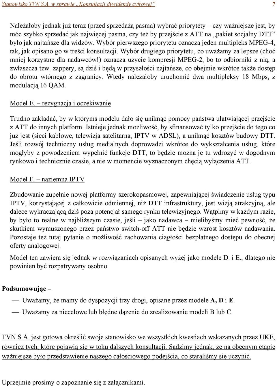 z ATT na pakiet socjalny DTT było jak najtańsze dla widzów. Wybór pierwszego priorytetu oznacza jeden multipleks MPEG-4, tak, jak opisano go w treści konsultacji.