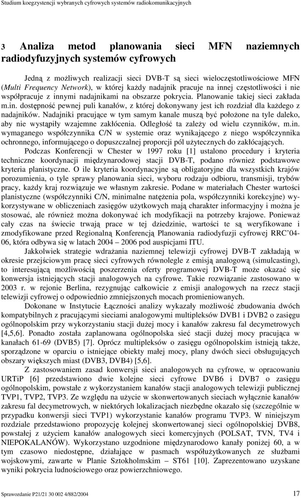 Nadajniki pracujące w tym samym kanale muszą być połoŝone na tyle daleko, aby nie wystąpiły wzajemne zakłócenia. Odległość ta zaleŝy od wielu czynników, m.in.