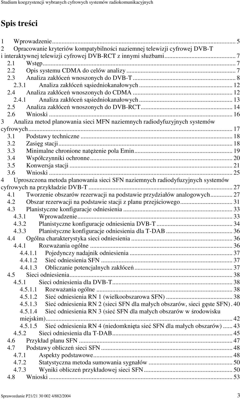 5 Analiza zakłóceń wnoszonych do DVB-RCT... 14 2.6 Wnioski... 16 3 Analiza metod planowania sieci MFN naziemnych radiodyfuzyjnych systemów cyfrowych... 17 3.1 Podstawy techniczne... 18 3.