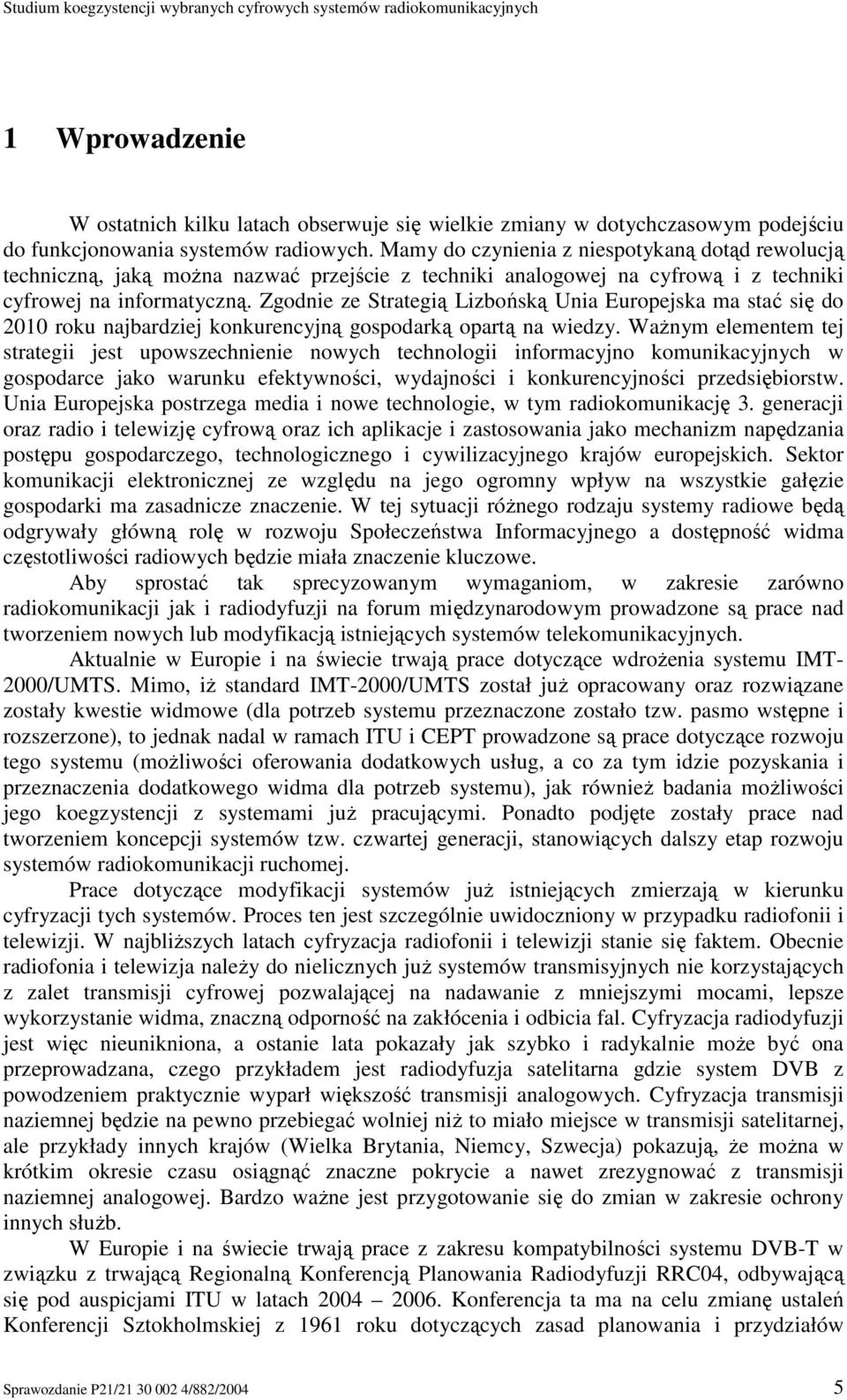 Zgodnie ze Strategią Lizbońską Unia Europejska ma stać się do 2010 roku najbardziej konkurencyjną gospodarką opartą na wiedzy.