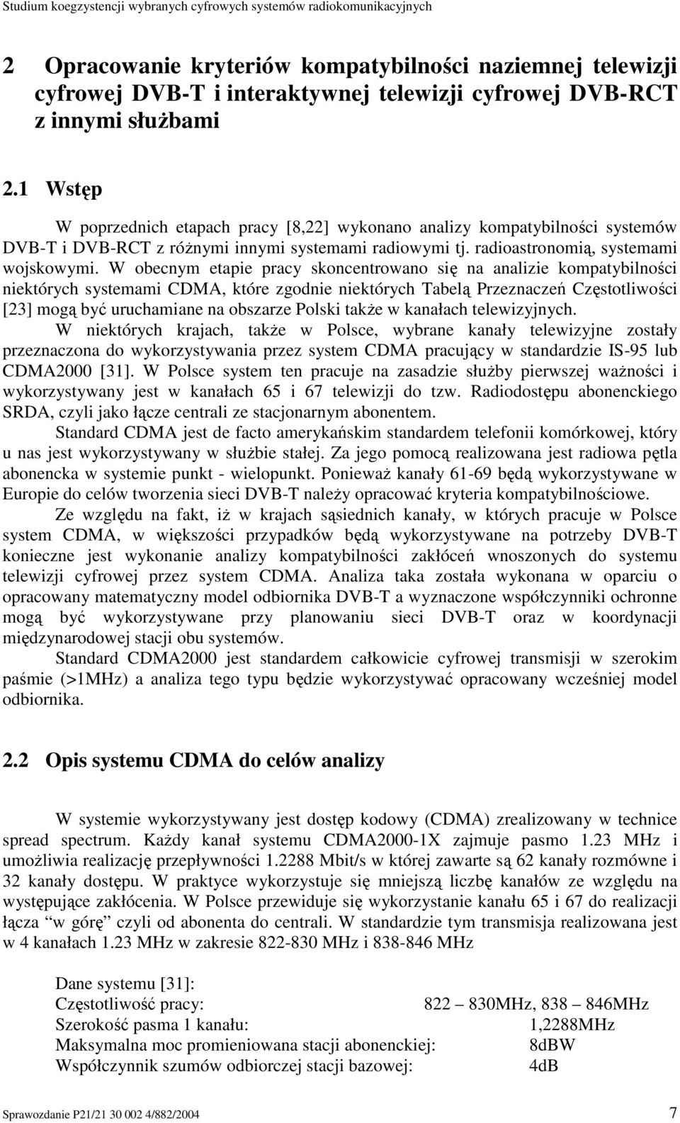 W obecnym etapie pracy skoncentrowano się na analizie kompatybilności niektórych systemami CDMA, które zgodnie niektórych Tabelą Przeznaczeń Częstotliwości [23] mogą być uruchamiane na obszarze