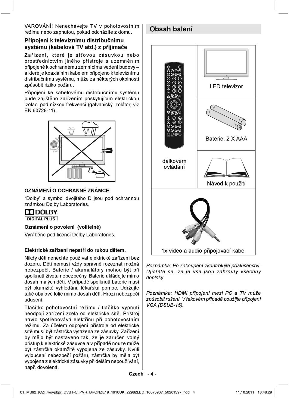 televiznímu distribučnímu systému, může za některých okolností způsobit riziko požáru.