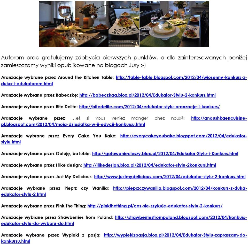 html Aranżacje wybrane przez Bite Delite: http://bitedelite.com/2012/04/edukator-stylu-aranzacje-i-konkurs/ Aranżacje wybrane przez et si vous veniez manger chez nous?: http://anoushkaencuisinepl.