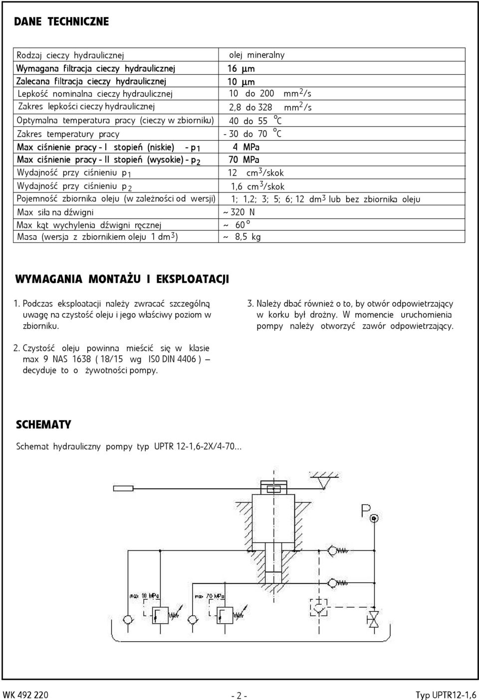 Max x ciśnie ienie pracy - I stop opie ień (niskie ie) ) - p 4 MPa Max x ciśnie ienie pracy - II I stop opie ień (ys ysokie ie) - p MPa Wydajność przy ciśnieniu p Wydajność przy ciśnieniu p cm /skok,