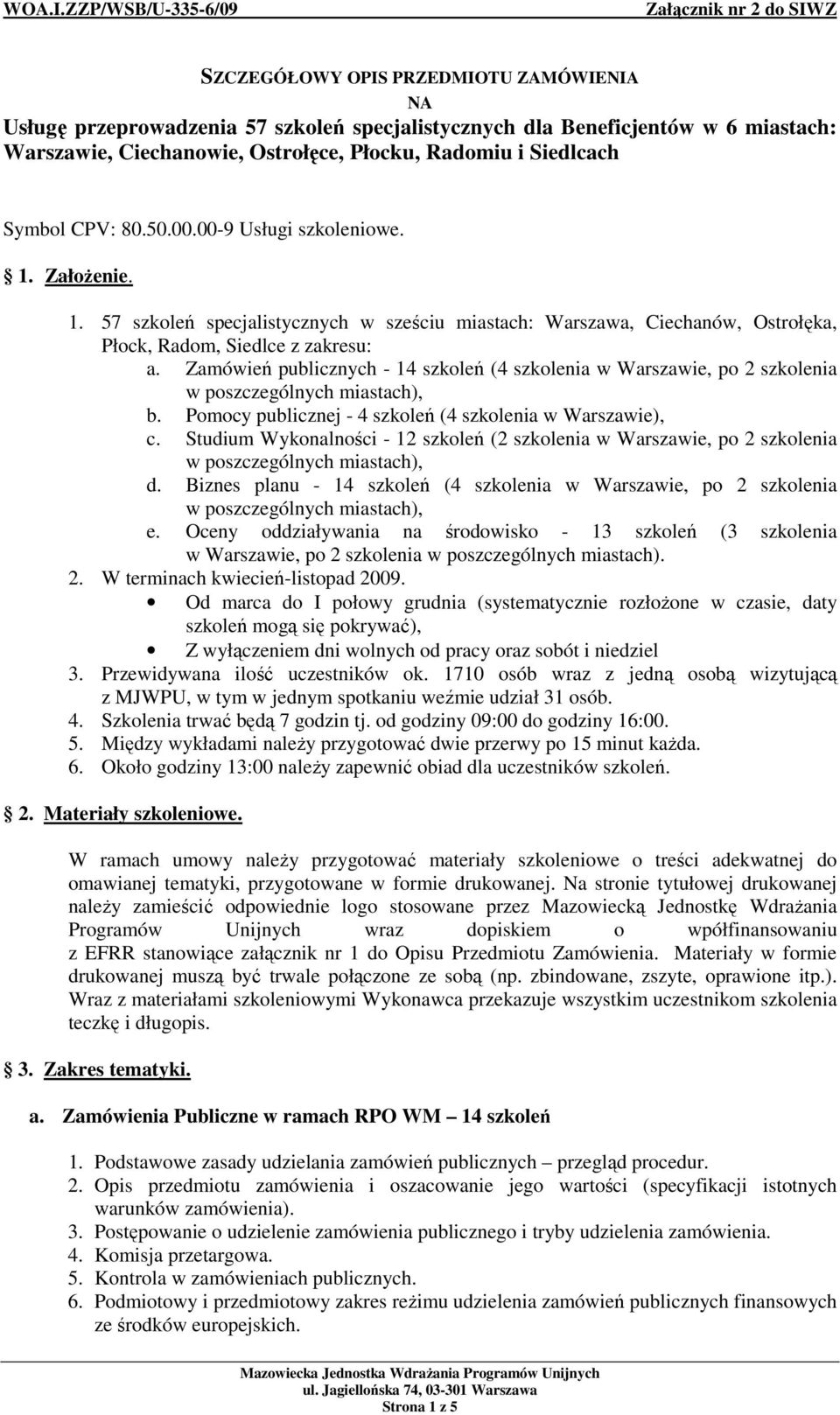 Zamówień publicznych - 14 szkoleń (4 szkolenia w Warszawie, po 2 szkolenia b. Pomocy publicznej - 4 szkoleń (4 szkolenia w Warszawie), c.