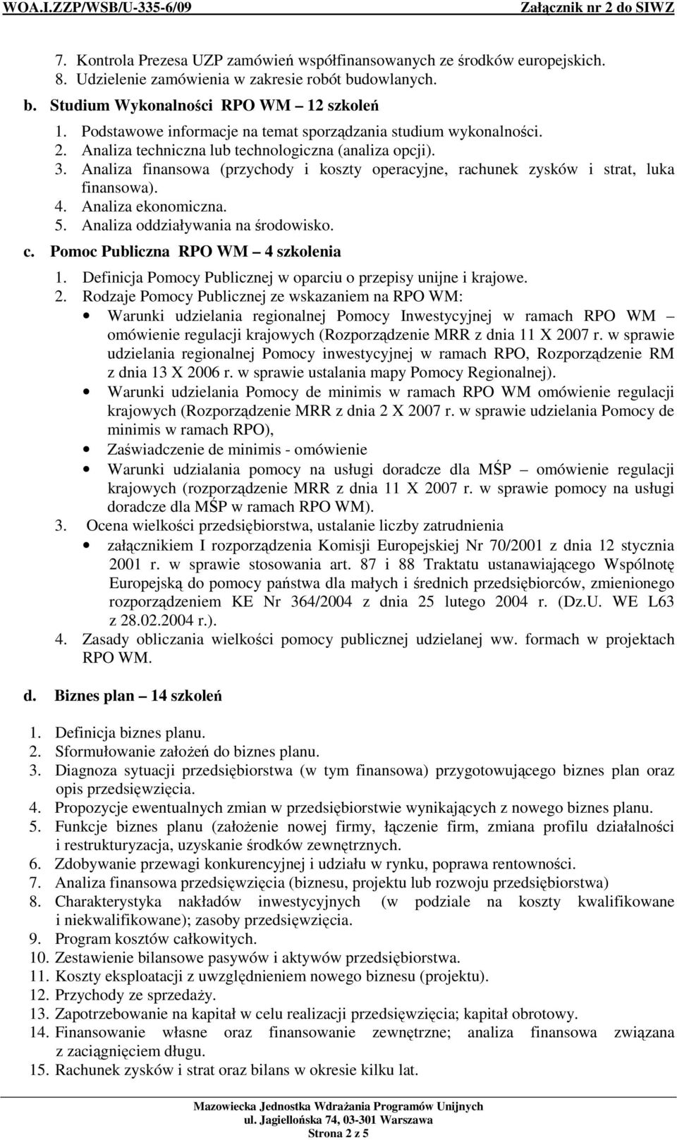 Analiza finansowa (przychody i koszty operacyjne, rachunek zysków i strat, luka finansowa). 4. Analiza ekonomiczna. 5. Analiza oddziaływania na środowisko. c. Pomoc Publiczna RPO WM 4 szkolenia 1.