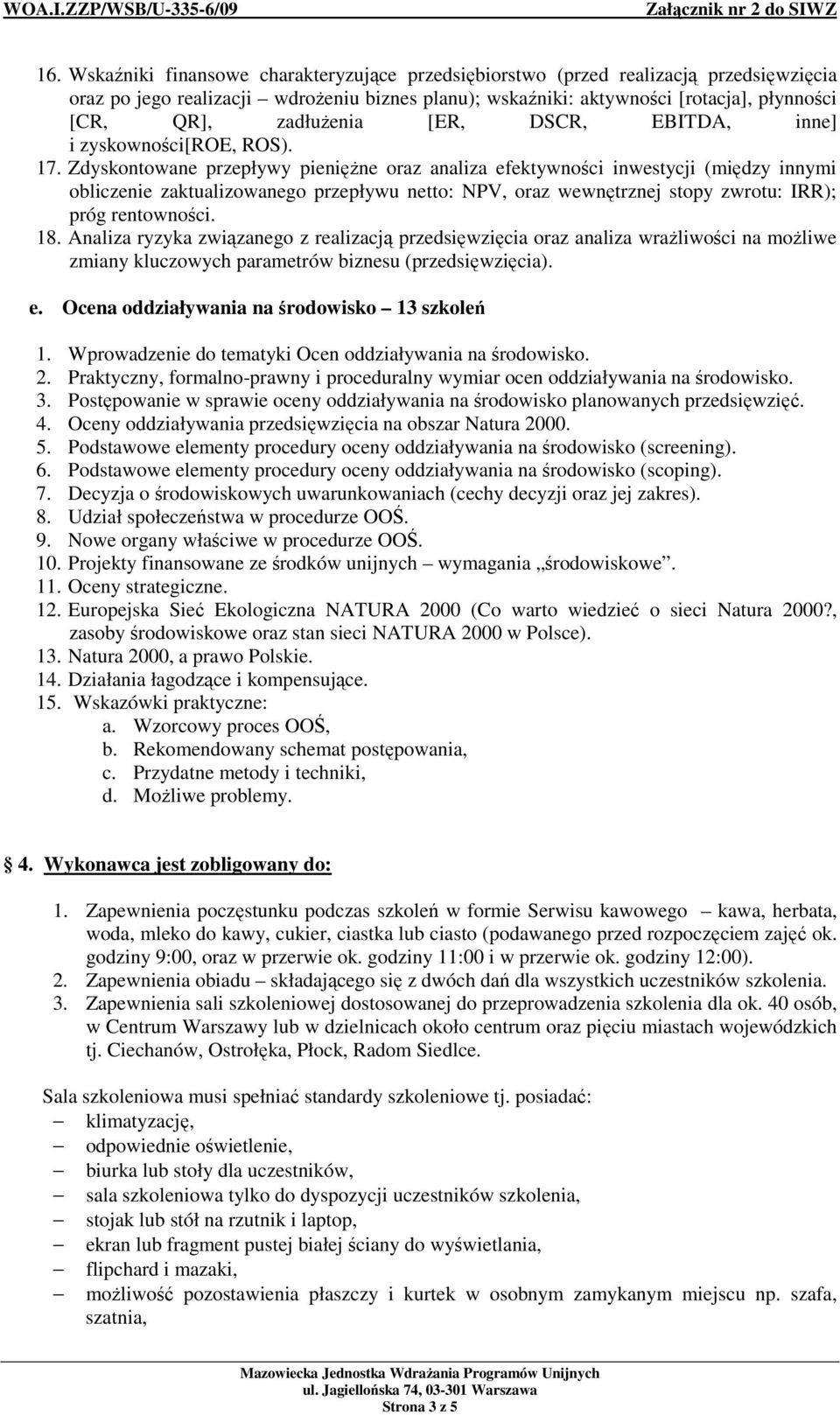 Zdyskontowane przepływy pienięŝne oraz analiza efektywności inwestycji (między innymi obliczenie zaktualizowanego przepływu netto: NPV, oraz wewnętrznej stopy zwrotu: IRR); próg rentowności. 18.