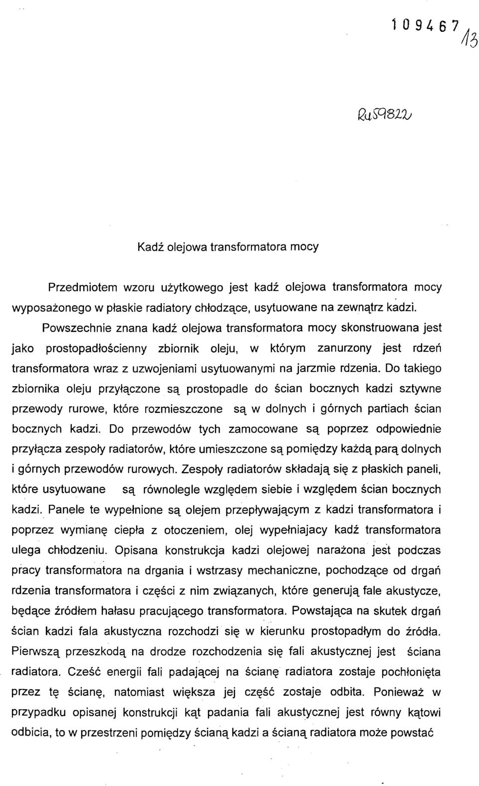 rdzenia. Do takiego zbiornika oleju przyłączone są prostopadle do ścian bocznych kadzi sztywne przewody rurowe, które rozmieszczone są w dolnych i górnych partiach ścian bocznych kadzi.