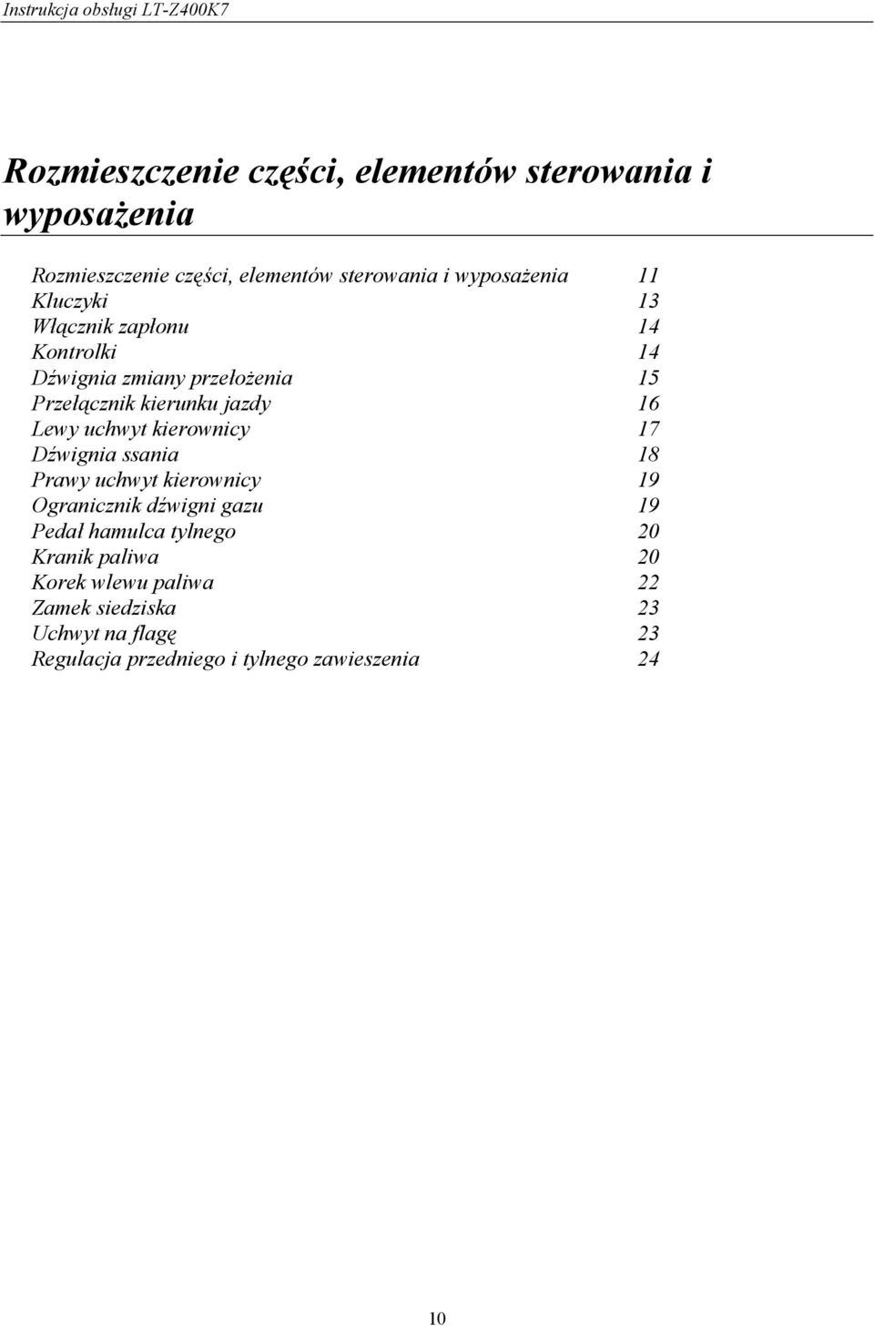 kierownicy 17 Dźwignia ssania 18 Prawy uchwyt kierownicy 19 Ogranicznik dźwigni gazu 19 Pedał hamulca tylnego 20