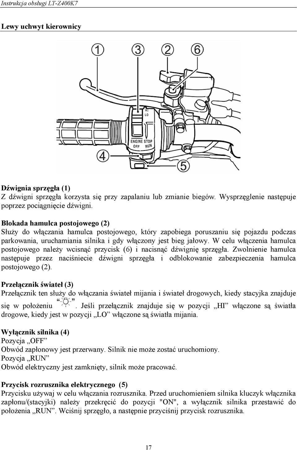 W celu włączenia hamulca postojowego należy wcisnąć przycisk (6) i nacisnąć dźwignię sprzęgła.