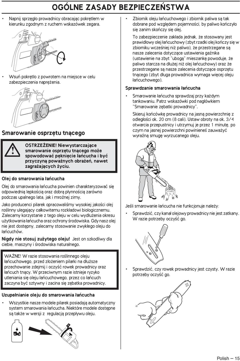 To zabezpieczenie zak ada jednak, e stosowany jest prawid owy olej aƒcuchowy (zbyt rzadki olej koƒczy si w zbiorniku wczeêniej ni paliwo), e przestrzegane sà nasze zalecenia dotyczàce ustawienia
