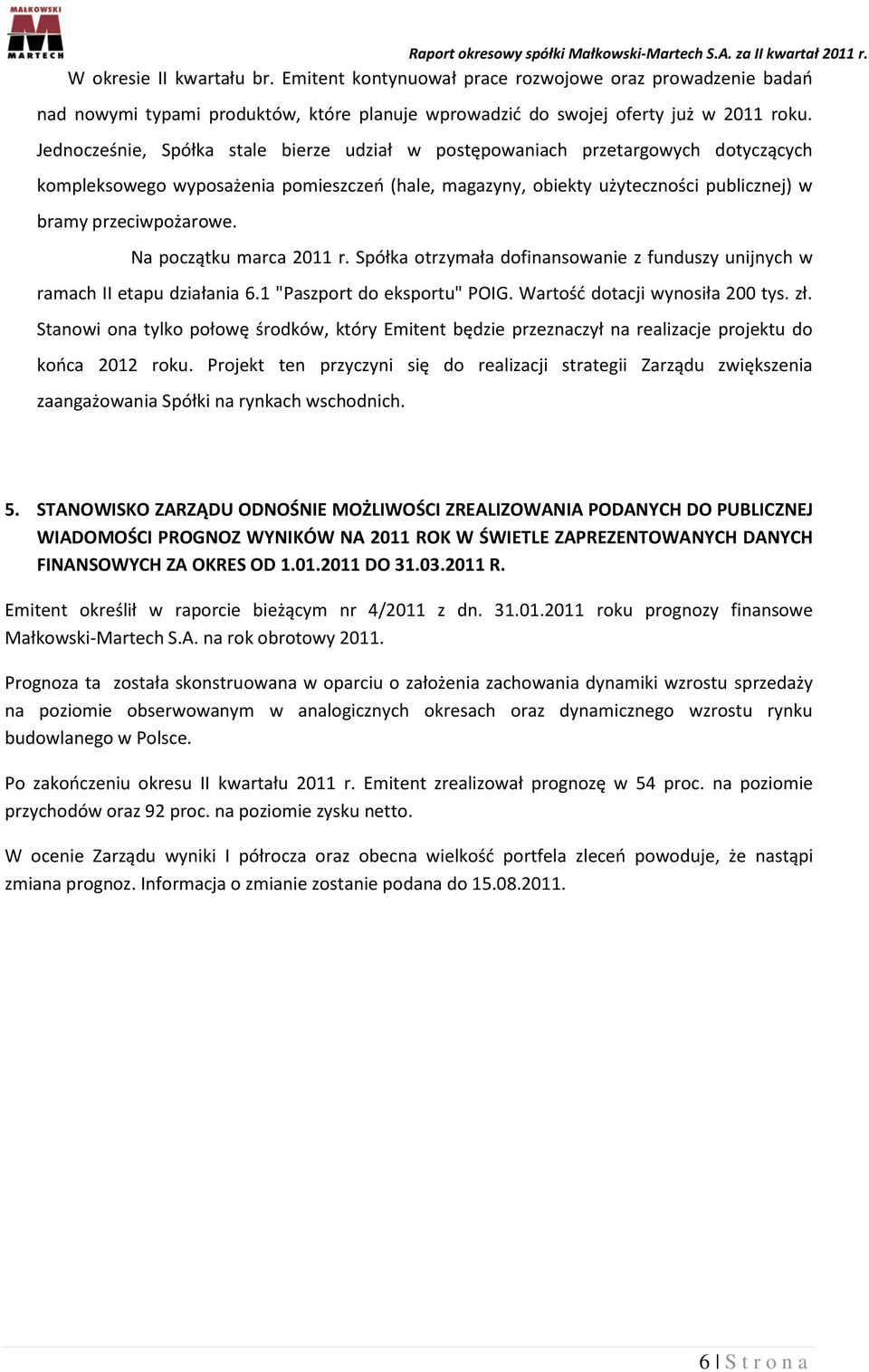 Na początku marca 2011 r. Spółka otrzymała dofinansowanie z funduszy unijnych w ramach II etapu działania 6.1 "Paszport do eksportu" POIG. Wartośd dotacji wynosiła 200 tys. zł.