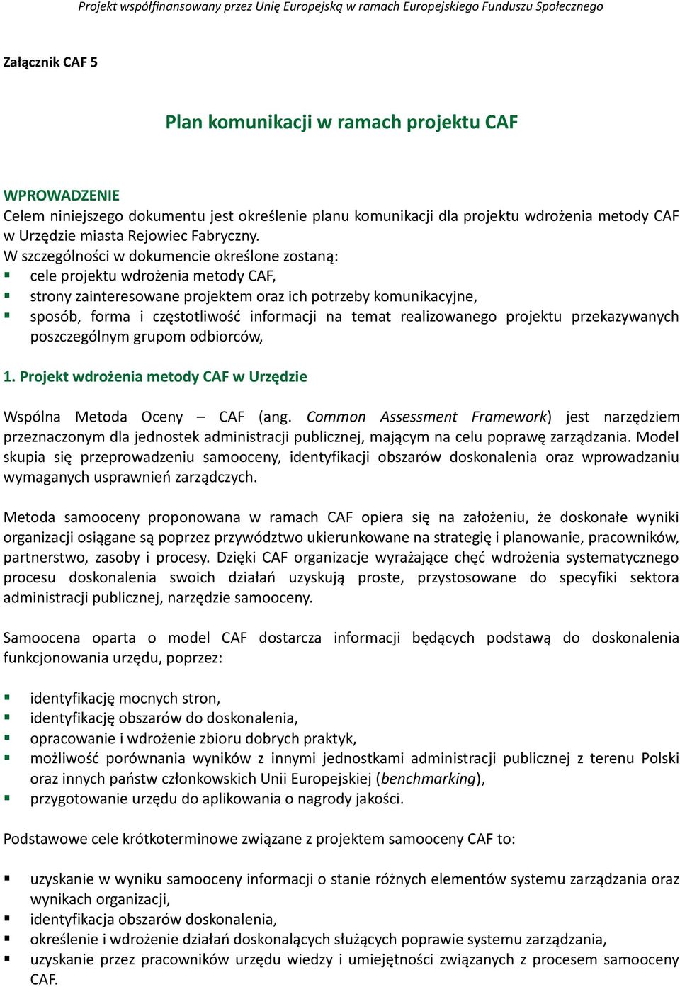 W szczególności w dokumencie określone zostaną: cele projektu wdrożenia metody CAF, strony zainteresowane projektem oraz ich potrzeby komunikacyjne, sposób, forma i częstotliwość informacji na temat