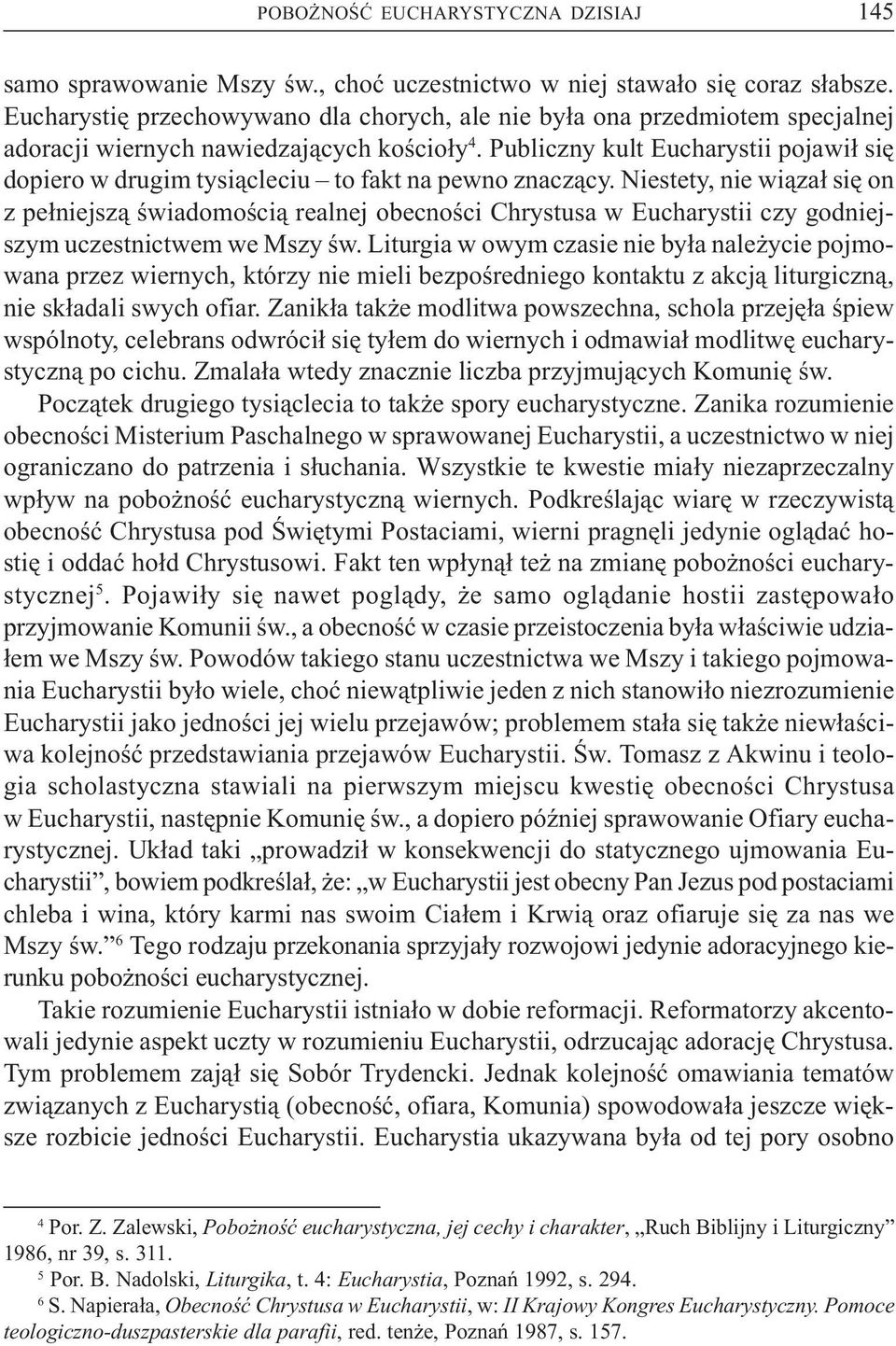 Publiczny kult Eucharystii pojawi³ siê dopiero w drugim tysi¹cleciu to fakt na pewno znacz¹cy.