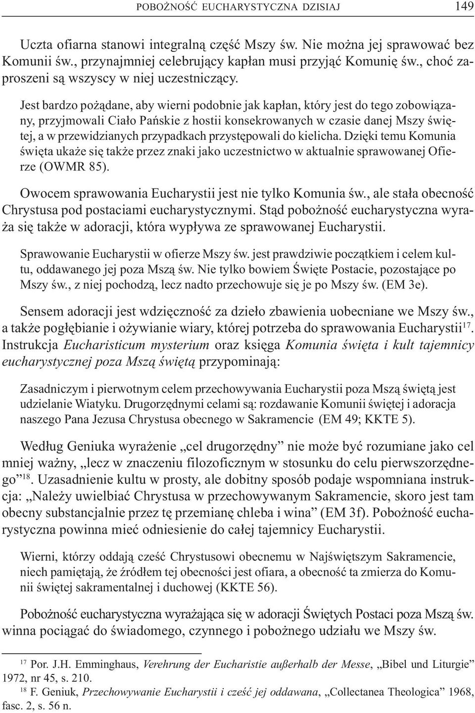 Jest bardzo po ¹dane, aby wierni podobnie jak kap³an, który jest do tego zobowi¹zany, przyjmowali Cia³o Pañskie z hostii konsekrowanych w czasie danej Mszy œwiêtej, a w przewidzianych przypadkach