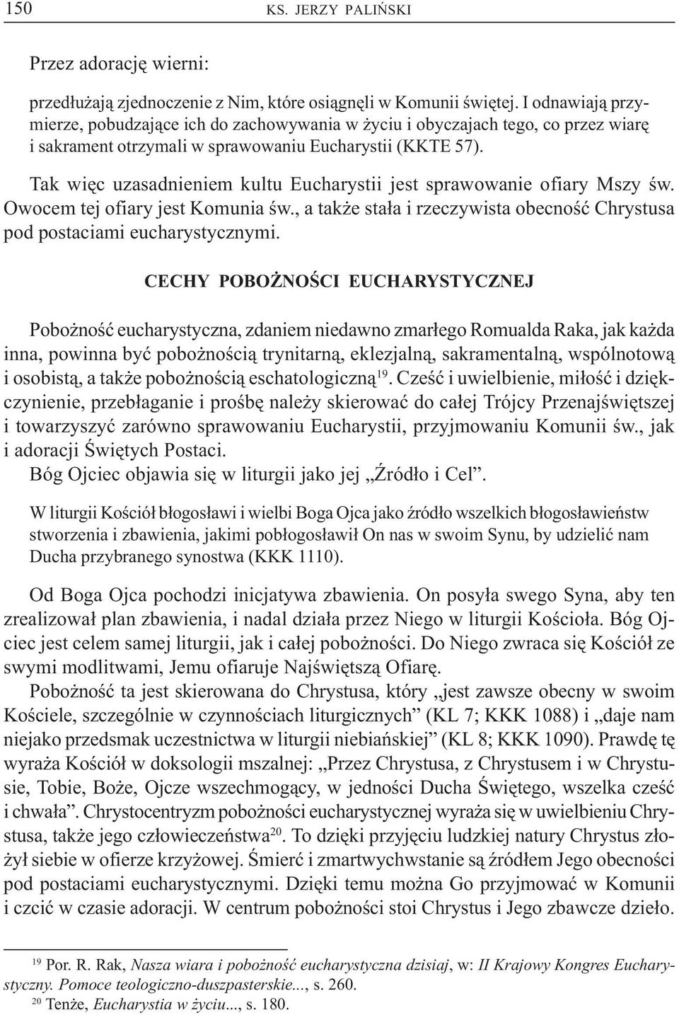 Tak wiêc uzasadnieniem kultu Eucharystii jest sprawowanie ofiary Mszy œw. Owocem tej ofiary jest Komunia œw., a tak e sta³a i rzeczywista obecnoœæ Chrystusa pod postaciami eucharystycznymi.