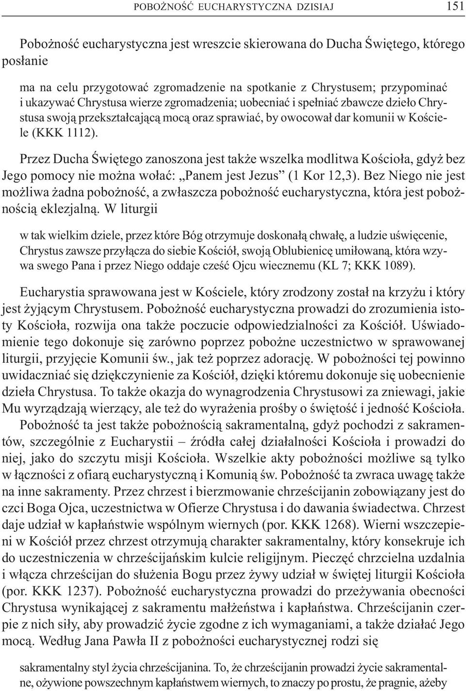 Przez Ducha Œwiêtego zanoszona jest tak e wszelka modlitwa Koœcio³a, gdy bez Jego pomocy nie mo na wo³aæ: Panem jest Jezus (1 Kor 12,3).