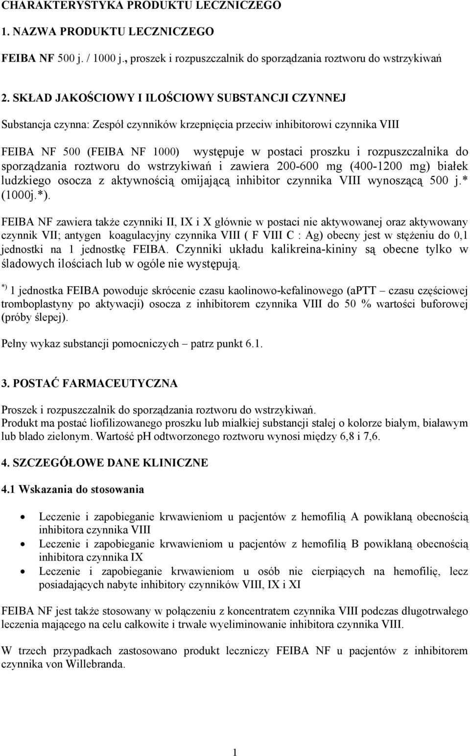 rozpuszczalnika do sporządzania roztworu do wstrzykiwań i zawiera 200-600 mg (400-1200 mg) białek ludzkiego osocza z aktywnością omijającą inhibitor czynnika VIII wynoszącą 500 j.* (1000j.*).