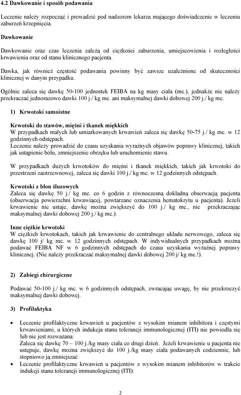 Dawka, jak również częstość podawania powinny być zawsze uzależnione od skuteczności klinicznej w danym przypadku. Ogólnie zaleca się dawkę 50-100 jednostek FEIBA na kg masy ciała (mc.