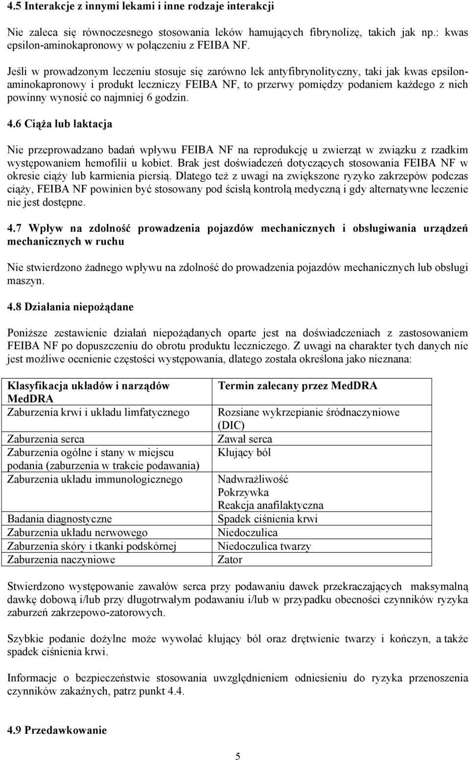 co najmniej 6 godzin. 4.6 Ciąża lub laktacja Nie przeprowadzano badań wpływu FEIBA NF na reprodukcję u zwierząt w związku z rzadkim występowaniem hemofilii u kobiet.