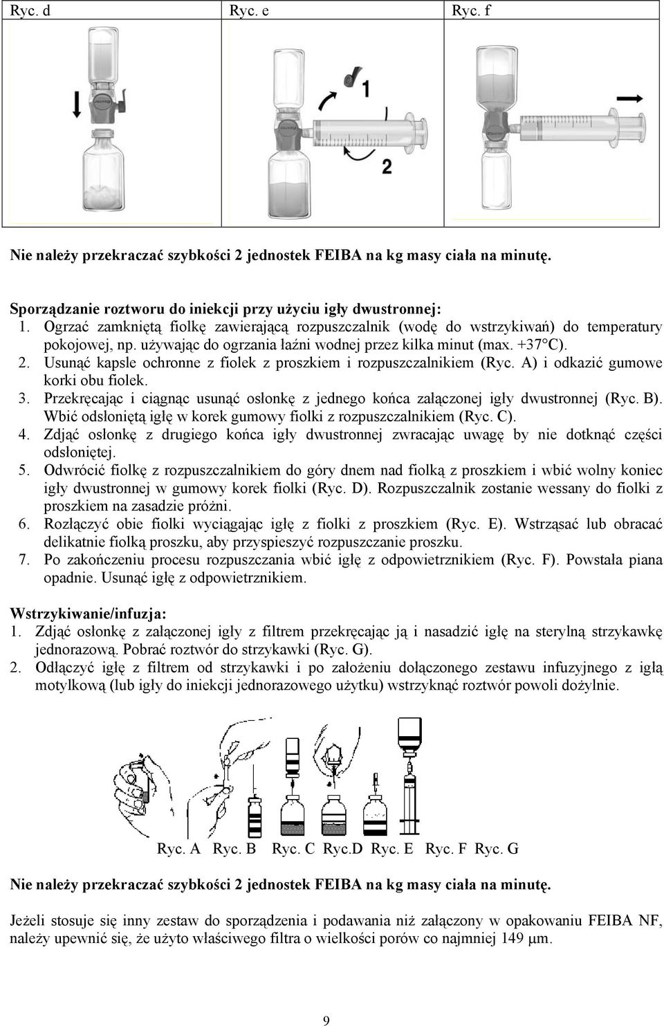 Usunąć kapsle ochronne z fiolek z proszkiem i rozpuszczalnikiem (Ryc. A) i odkazić gumowe korki obu fiolek. 3. Przekręcając i ciągnąc usunąć osłonkę z jednego końca załączonej igły dwustronnej (Ryc.