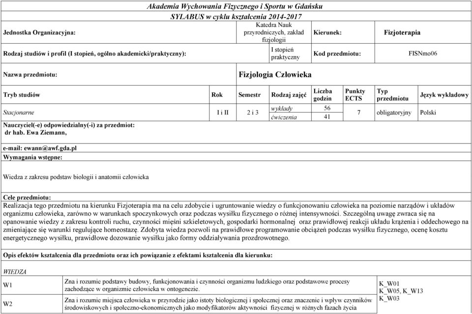 2 i 3 Nauczyciel(-e) odpowiedzialny(-i) za przedmiot: dr hab. Ewa Ziemann, Liczba godzin wykłady 56 ćwiczenia 41 Punkty ECTS Typ przedmiotu 7 obligatoryjny Polski Język wykładowy e-mail: ewann@awf.