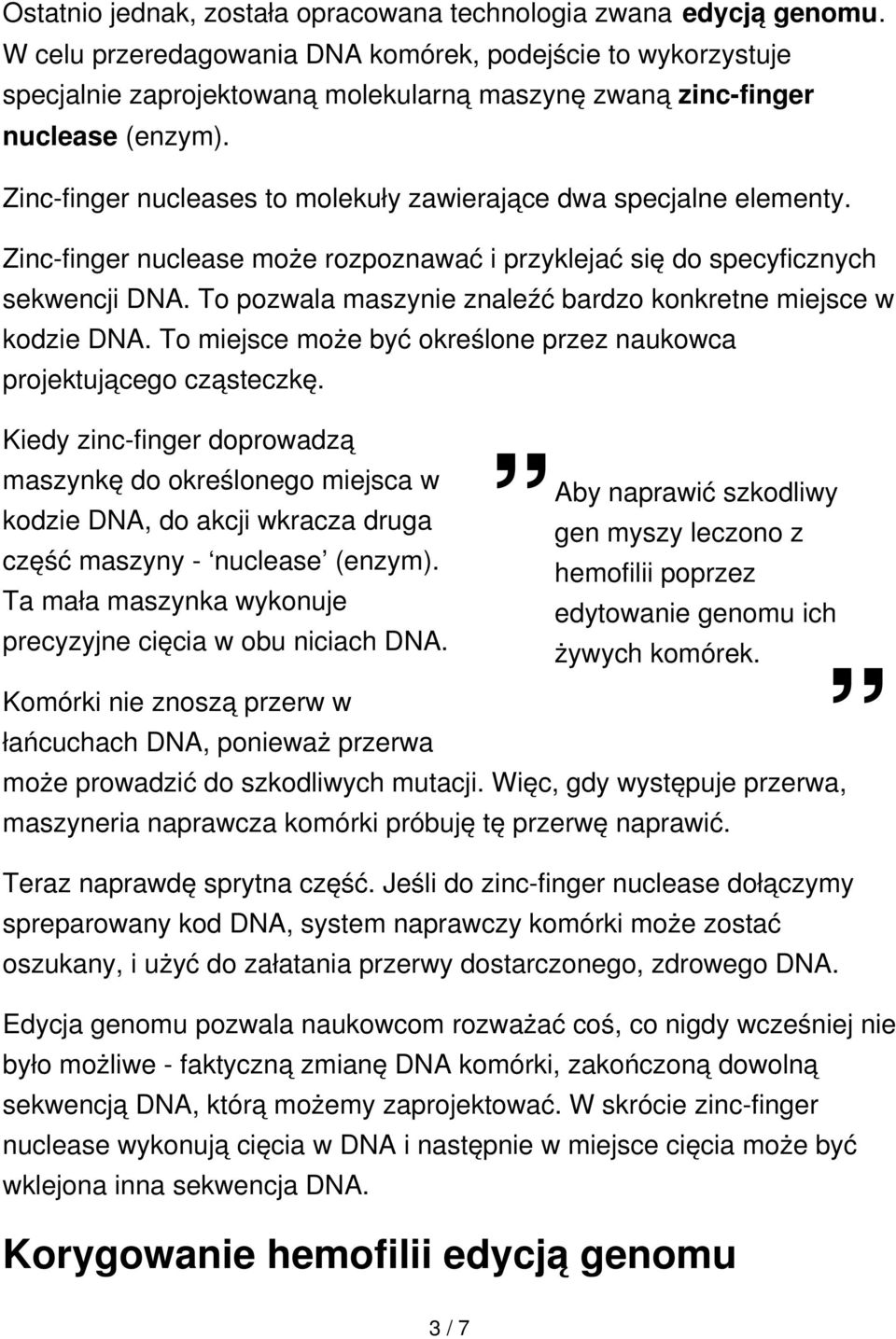 Zinc-finger nucleases to molekuły zawierające dwa specjalne elementy. Zinc-finger nuclease może rozpoznawać i przyklejać się do specyficznych sekwencji DNA.