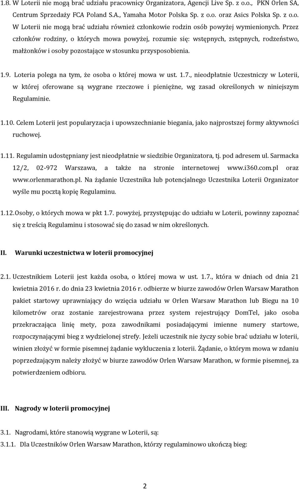 Loteria polega na tym, że osoba o której mowa w ust. 1.7., nieodpłatnie Uczestniczy w Loterii, w której oferowane są wygrane rzeczowe i pieniężne, wg zasad określonych w niniejszym Regulaminie. 1.10.