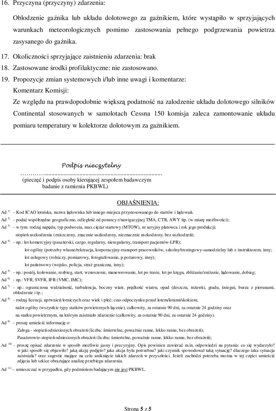 Propozycje zmian systemowych i/lub inne uwagi i komentarze: Komentarz Komisji: Ze względu na prawdopodobnie większą podatność na zalodzenie układu dolotowego silników Continental stosowanych w