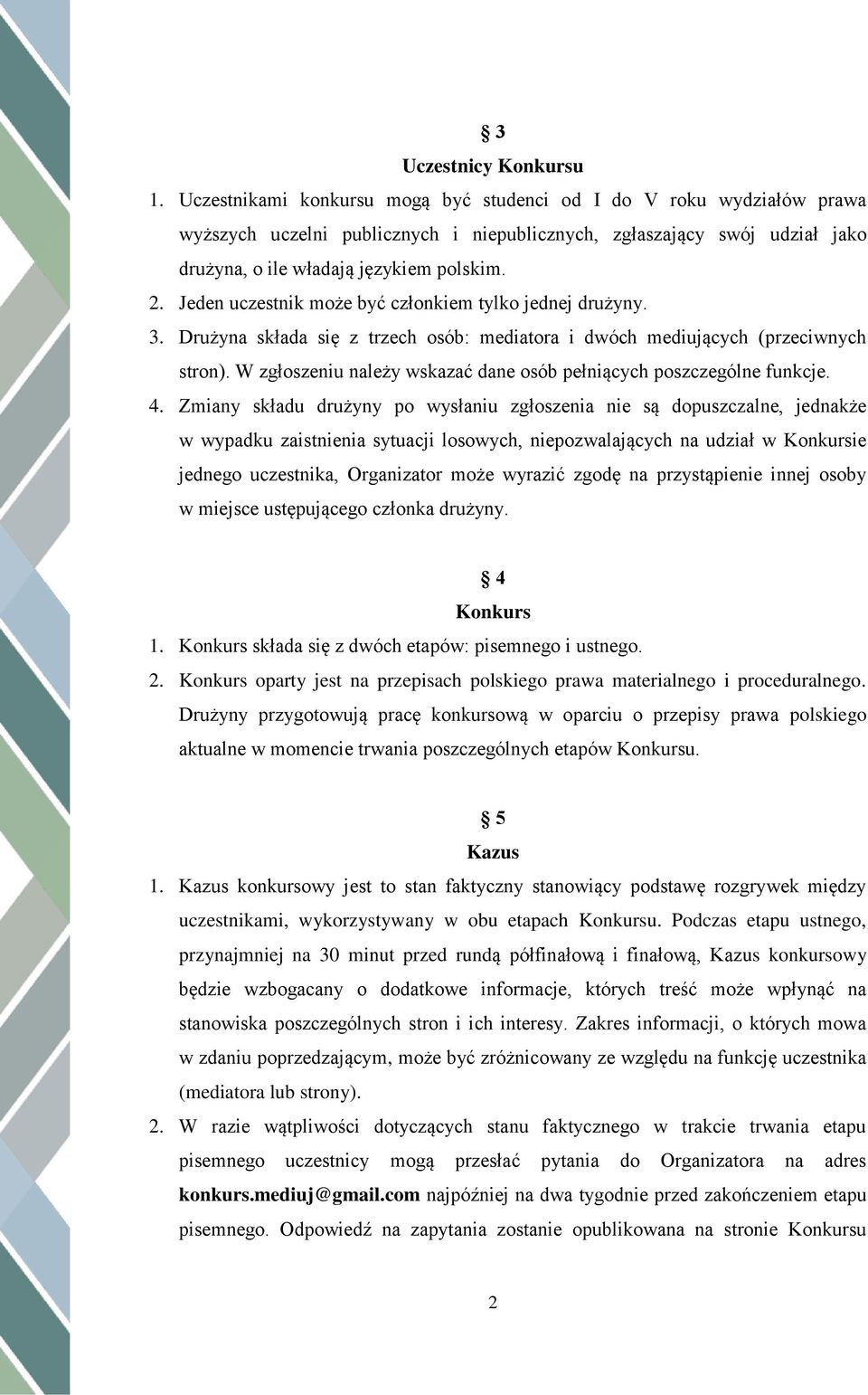 Jeden uczestnik może być członkiem tylko jednej drużyny. 3. Drużyna składa się z trzech osób: mediatora i dwóch mediujących (przeciwnych stron).