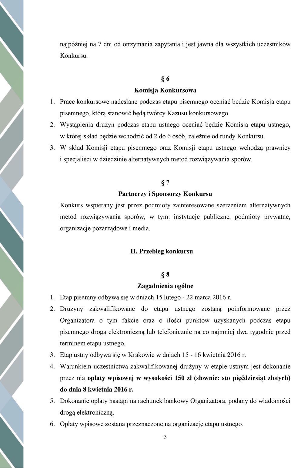 Wystąpienia drużyn podczas etapu ustnego oceniać będzie Komisja etapu ustnego, w której skład będzie wchodzić od 2 do 6 osób, zależnie od rundy Konkursu. 3.