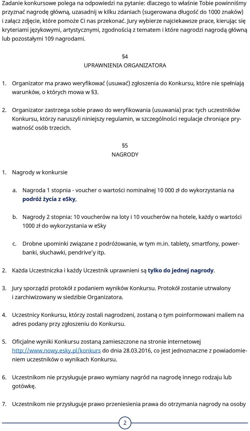 4 UPRAWNIENIA ORGANIZATORA 1. Organizator ma prawo weryfikować (usuwać) zgłoszenia do Konkursu, które nie spełniają warunków, o których mowa w 3. 2.